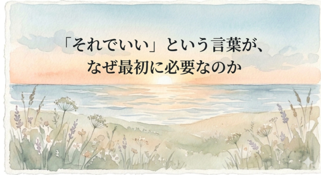 「それでいい」という言葉が、なぜ最初に必要なのか